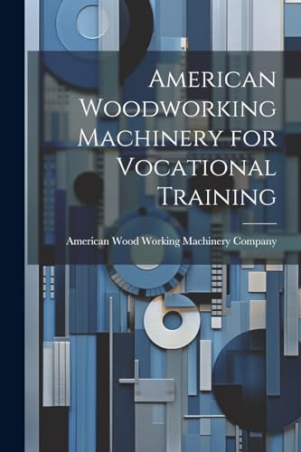 American Wood Workin - American Woodworking Machinery for Vocational T