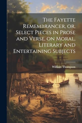 ompson - Fayette Remembrancer, or, Select Pieces in Prose and Verse, o