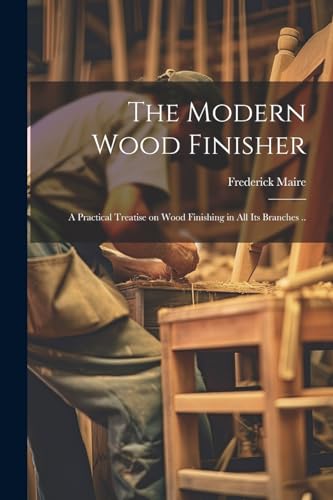 Mair - Modern Wood Finisher; a Practical Treatise on Wood Finishing in