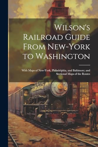 Anonymous - Wilson's Railroad Guide From New-York to Washington; With