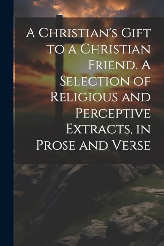 Anonymous - A Christian's Gift to a Christian Friend. A Selection of R