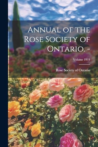 Rose Society of Onta - Annual of the . -; Volume 1919 - New paperback