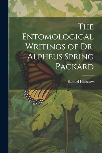 Henshaw - Entomological Writings of Dr. Alpheus Spring Packard - New p