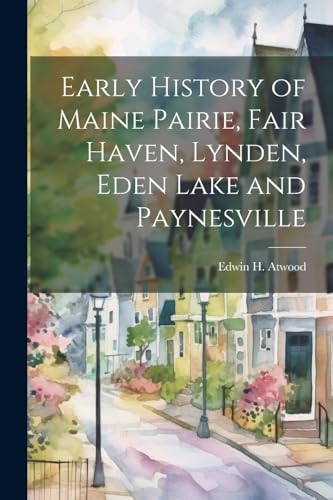 Atwood - Early History of Maine Pairie, Fair Haven, Lynden, Eden Lake