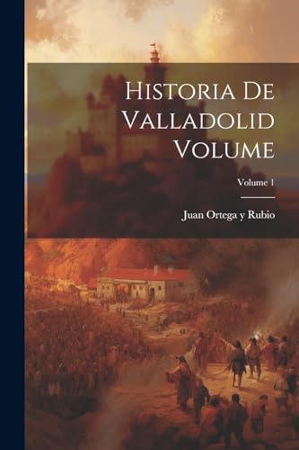 Ortega y Rubio - Historia de Valladolid Volume; Volume 1 - New paperba
