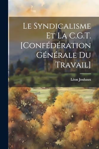 Jouhaux - Le syndicalisme et la C.G.T. [Conf?d?ration G?n?rale du Trav