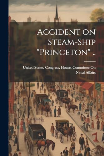 United States. Congr - Accident on Steam-ship "Princeton" .. - New pap
