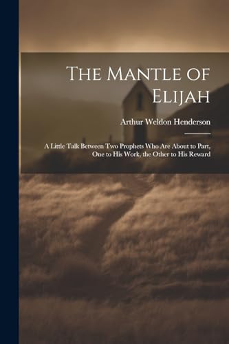 Henderson - Mantle of Elijah: A Little Talk Between two Prophets who a