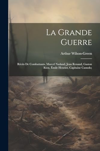 Wilson-Green - La grande guerre; r?cits de combattants, Marcel Nadaud,