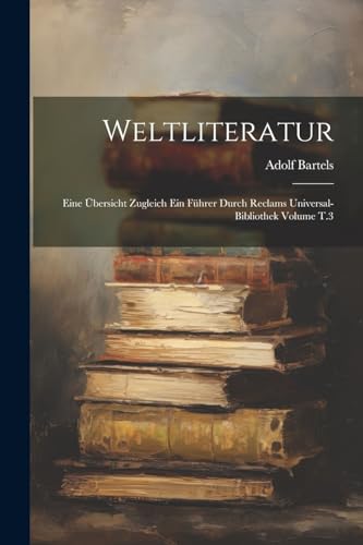 Bartels - Weltliteratur: Eine ?bersicht zugleich ein f?hrer durch Recl