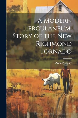 Epley - A Modern Herculaneum. Story of the New Richmond Tornado - New