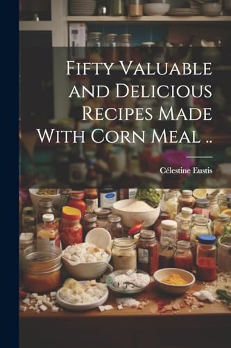 Eustis - Fifty Valuable and Delicious Recipes Made With Corn Meal .. -