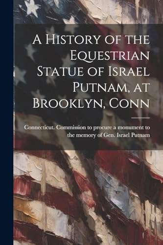 Connecticut. Commiss - A History of the Equestrian Statue of Israel Pu