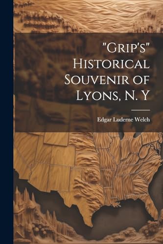 [Welc - "Grip's" Historical Souvenir of Lyons, N. Y - New paperback or