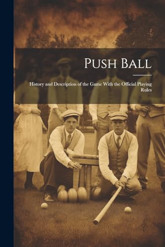 Anonymous - Push Ball; History and Description of the Game With the Of