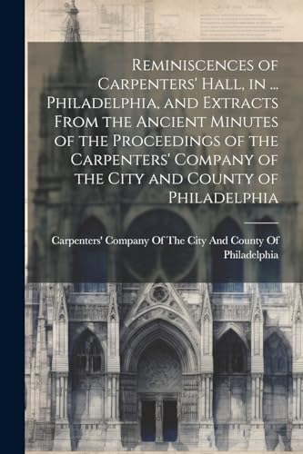 Carpenters' Company - Reminiscences of Carpenters' Hall, in ... Philad