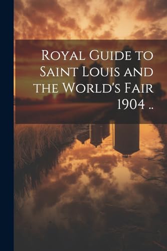 Anonymous - Royal Guide to Saint Louis and the World's Fair 1904 .. -