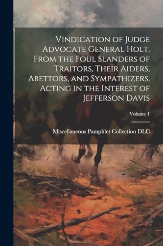 Miscellaneous Pamphl - Vindication of Judge Advocate General Holt, Fro