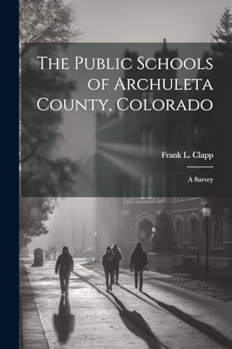 Clapp - Public Schools of Archuleta County, Colorado; a Survey - New p