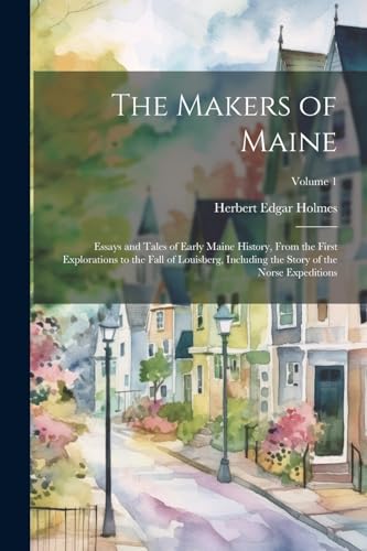 Holmes - Makers of Maine; Essays and Tales of Early Maine History, Fro