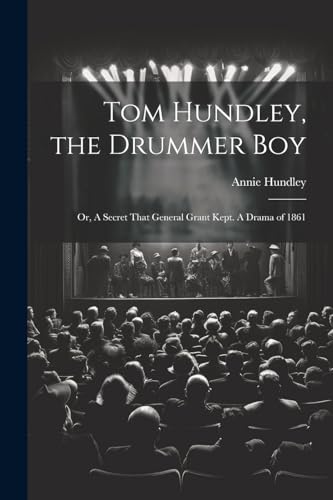 Hundley - Tom , the Drummer boy; or, A Secret That General Grant Kept.