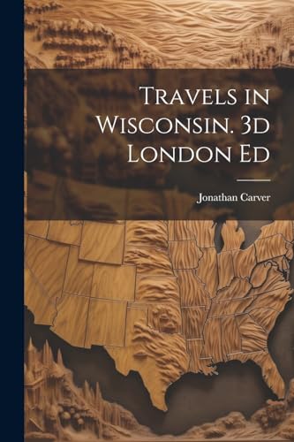 Carver - Travels in Wisconsin. 3d London Ed - New paperback or softbac