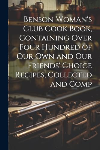Anonymous - Benson Woman's Club Cook Book, Containing Over Four Hundre