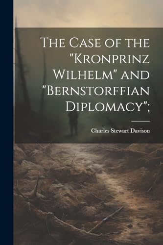 [Davison - Case of the "Kronprinz Wilhelm" and "Bernstorffian Diplomac