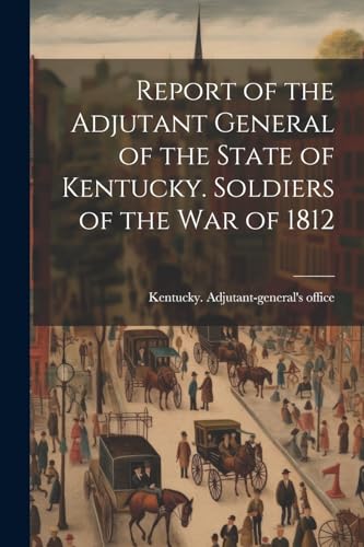 Kentucky. Adjutant-g - Report of the Adjutant General of the State of