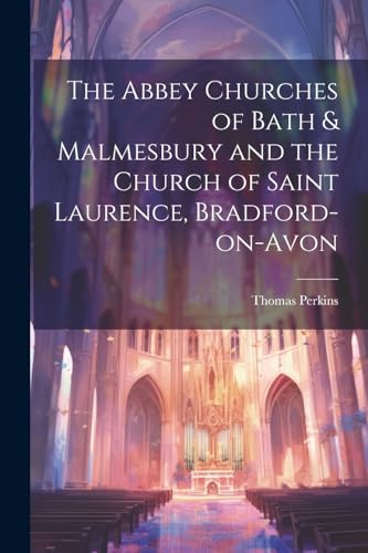 Perkins - Abbey Churches of Bath & Malmesbury and the Church of Saint
