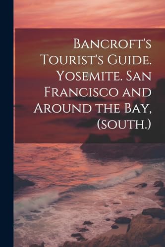 Anonymous - Bancroft's Tourist's Guide. Yosemite. San Francisco and Ar