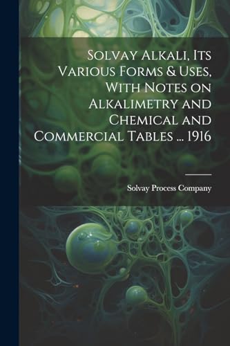 Solvay Process Compa - Solvay Alkali, its Various Forms & Uses, With N