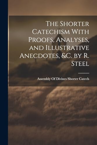 Assembly Of Divines - Shorter Catechism With Proofs, Analyses, and Ill