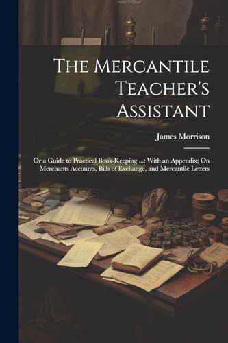 Morrison - Mercantile Teacher's Assistant  Or a Guide to Practical Boo