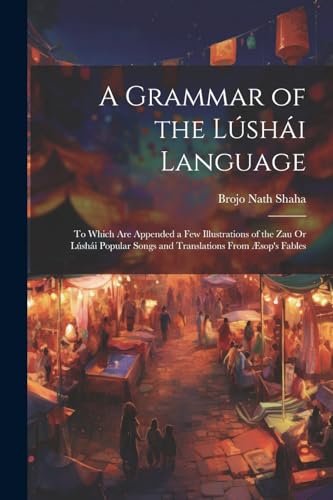 Shaha - A Grammar of the L?sh?i Language: To Which Are Appended a Few