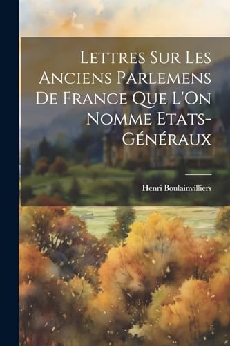 Boulainvilliers - Lettres Sur Les Anciens Parlemens De France Que L'On