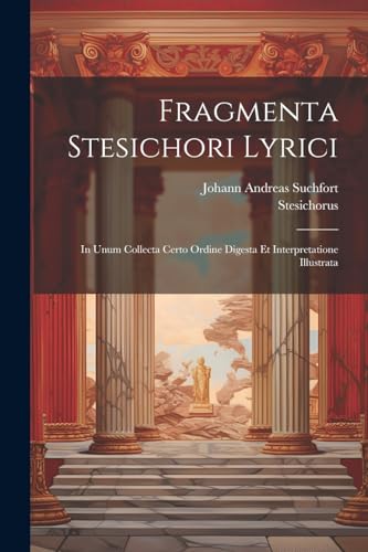 Stesichorus - Fragmenta Stesichori Lyrici: In Unum Collecta Certo Ordi
