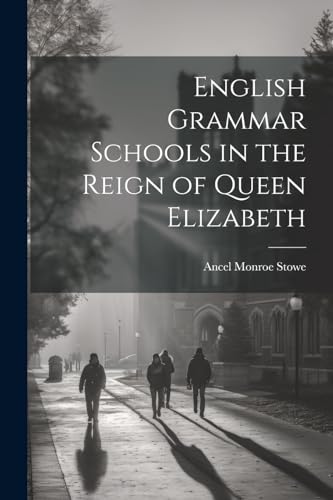 Stow - English Grammar Schools in the Reign of Queen Elizabeth - New p