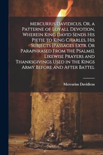 Davidicus - , Or, a Patterne of Loyall Devotion, Wherein King David Se