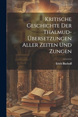 Bischoff - Kritische Geschichte Der Thalmud-?bersetzungen Aller Zeiten