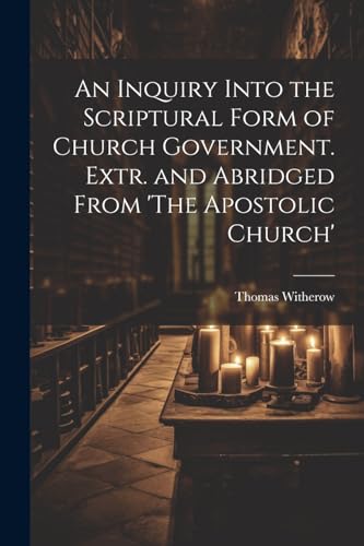 Witherow - An Inquiry Into the Scriptural Form of Church Government. E