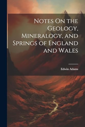 Adams - Notes On the Geology, Mineralogy, and Springs of England and W