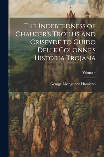 Hamilton - Indebtedness of Chaucer's Troilus and Criseyde to Guido Del