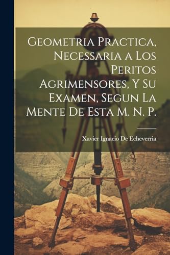 De Echeverria - Geometria Practica, Necessaria a Los Peritos Agrimenso