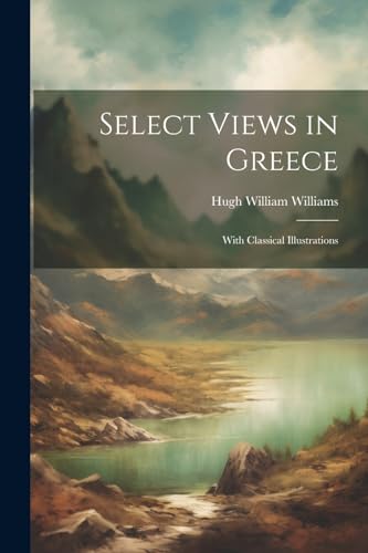 Williams - Select Views in Greece: With Classical Illustrations - New