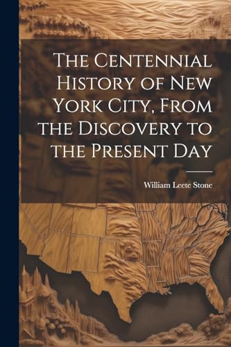 Ston - Centennial History of New York City, From the Discovery to the