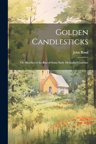 Bond - Golden Candlesticks: Or, Sketches of the Rise of Some Early Met