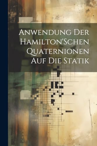 Anonymous - Anwendung Der Hamilton'Schen Quaternionen Auf Die Statik -
