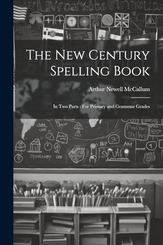 McCallum - New Century Spelling Book: In Two Parts : For Primary and G