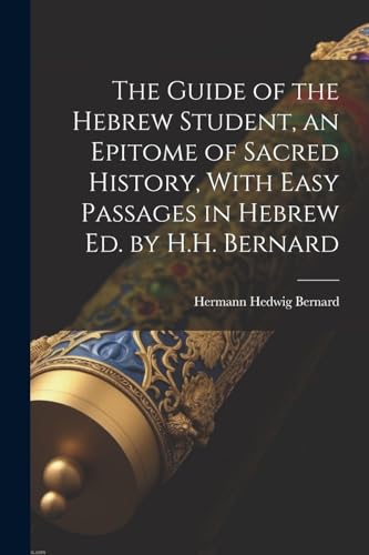 Bernard - Guide of the Hebrew Student, an Epitome of Sacred History, W